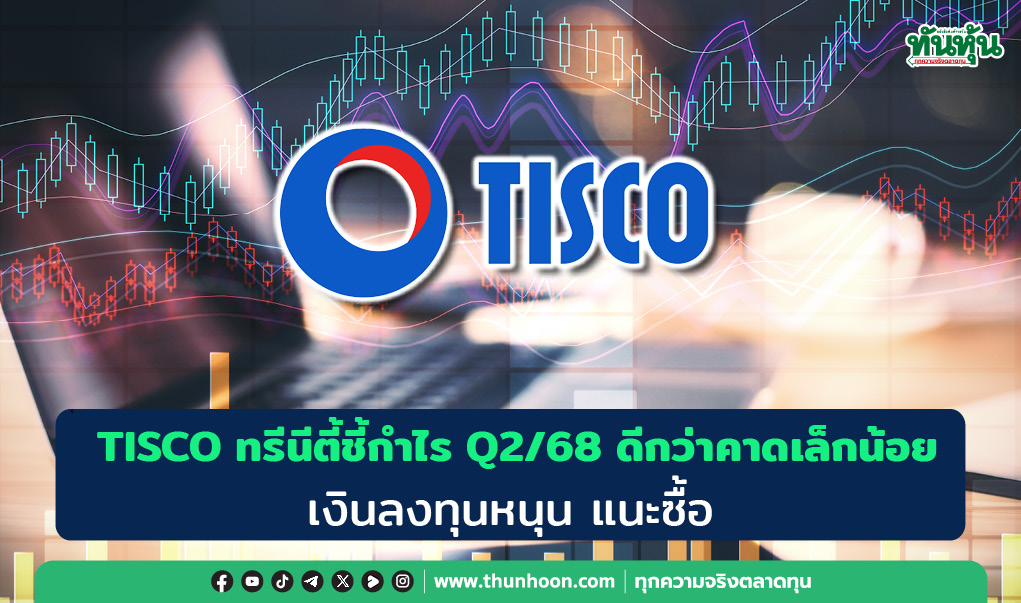 TISCO ทรีนีตี้ชี้กำไร Q2/68 ดีกว่าคาดเล็กน้อย เงินลงทุนหนุน แนะซื้อ
